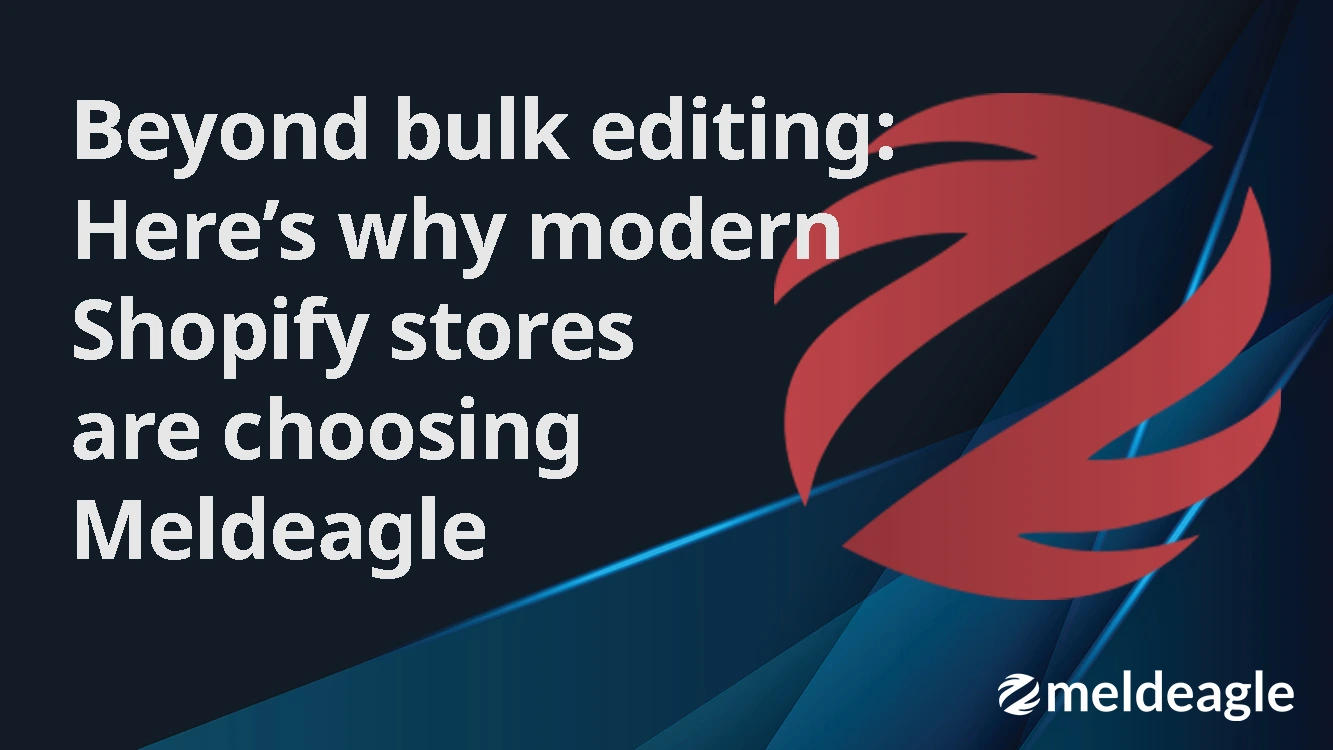 Beyond bulk editing: Why modern Shopify stores choose Meldeagle.