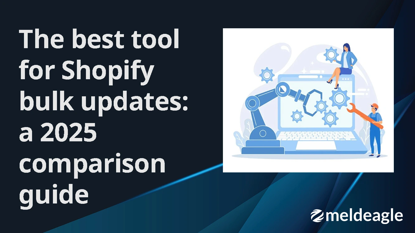 The Best Tool for Shopify Bulk Updates: A 2025 Guide - MeldEagle